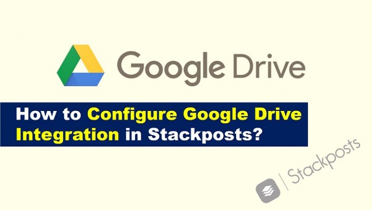 How to Configure Google Drive Integration in Stackposts?